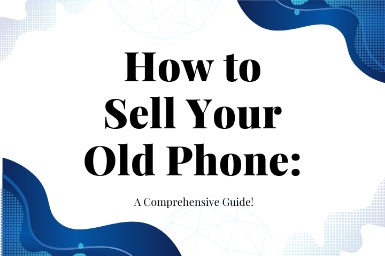 How to Sell Your Old Phone: Complete Guide